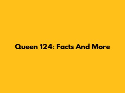 Queen 124: Facts And More
