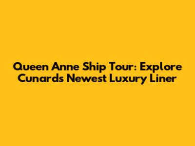 Queen Anne Ship Tour: Explore Cunard's Newest Luxury Liner