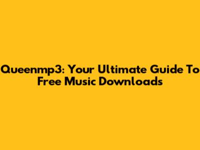 Queenmp3: Your Ultimate Guide To Free Music Downloads