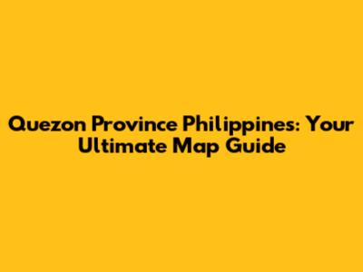 Quezon Province Philippines: Your Ultimate Map Guide