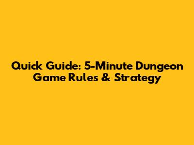 Quick Guide: 5-Minute Dungeon Game Rules & Strategy