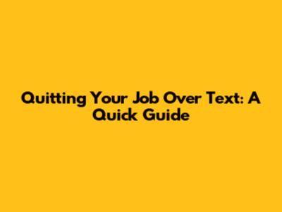 Quitting Your Job Over Text: A Quick Guide