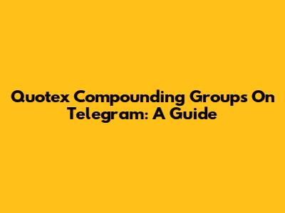 Quotex Compounding Groups On Telegram: A Guide
