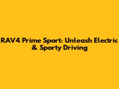 RAV4 Prime Sport: Unleash Electric & Sporty Driving