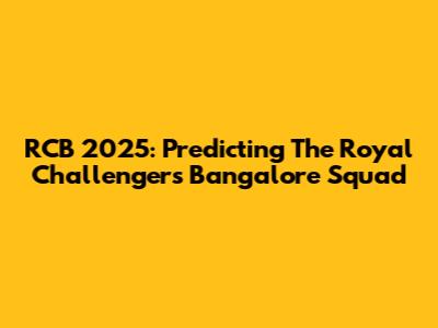 RCB 2025: Predicting The Royal Challengers Bangalore Squad
