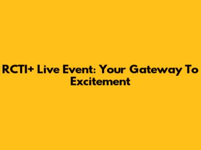 RCTI+ Live Event: Your Gateway To Excitement