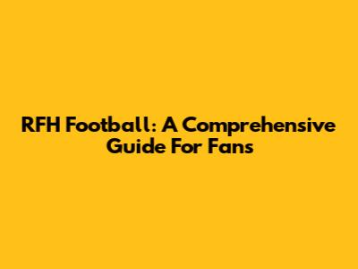 RFH Football: A Comprehensive Guide For Fans