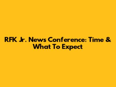 RFK Jr. News Conference: Time & What To Expect