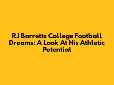RJ Barrett's College Football Dreams: A Look At His Athletic Potential