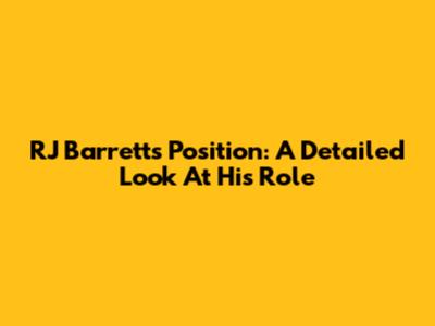 RJ Barrett's Position: A Detailed Look At His Role