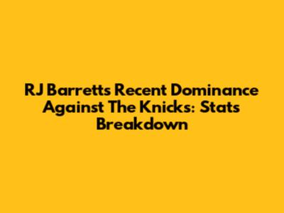 RJ Barrett's Recent Dominance Against The Knicks: Stats Breakdown