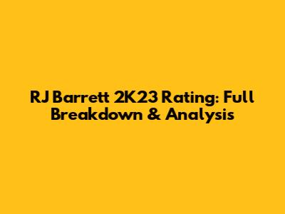 RJ Barrett 2K23 Rating: Full Breakdown & Analysis
