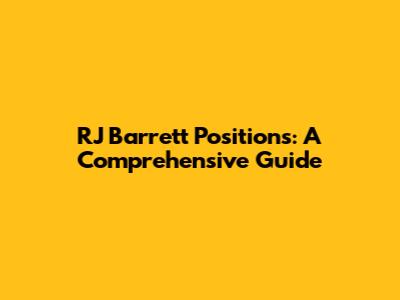 RJ Barrett Positions: A Comprehensive Guide