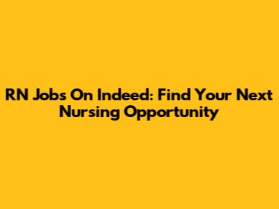 RN Jobs On Indeed: Find Your Next Nursing Opportunity