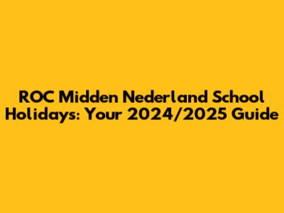 ROC Midden Nederland School Holidays: Your 2024/2025 Guide