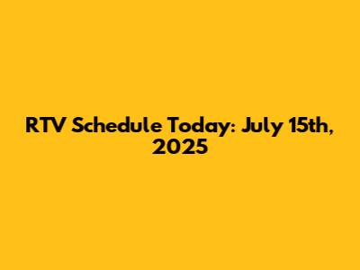 RTV Schedule Today: July 15th, 2025