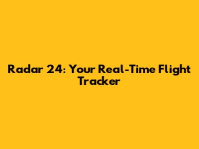 Radar 24: Your Real-Time Flight Tracker