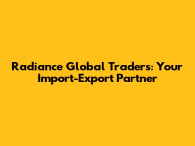 Radiance Global Traders: Your Import-Export Partner