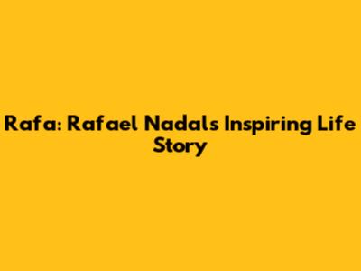 Rafa: Rafael Nadal's Inspiring Life Story