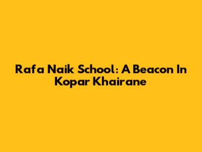 Rafa Naik School: A Beacon In Kopar Khairane