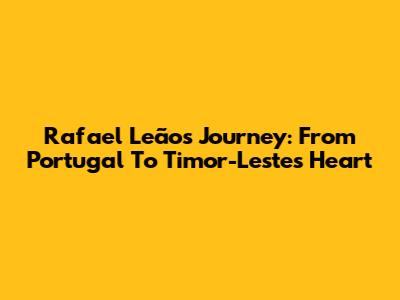 Rafael Leão's Journey: From Portugal To Timor-Leste's Heart