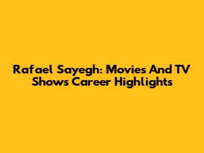 Rafael Sayegh: Movies And TV Shows Career Highlights