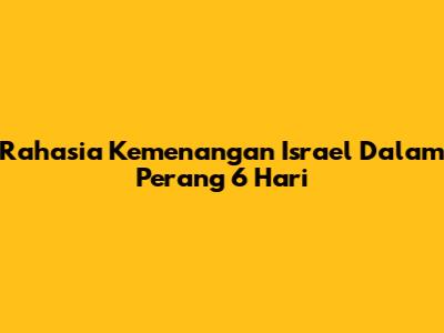 Rahasia Kemenangan Israel Dalam Perang 6 Hari