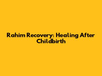 Rahim Recovery: Healing After Childbirth