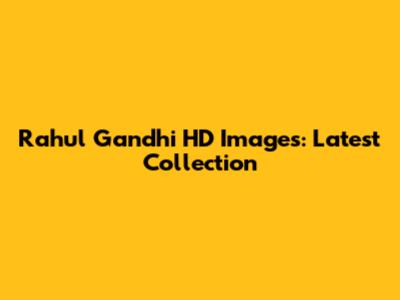 Rahul Gandhi HD Images: Latest Collection