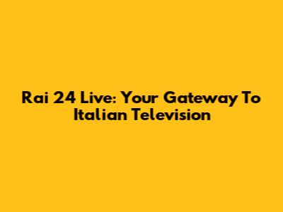 Rai 24 Live: Your Gateway To Italian Television