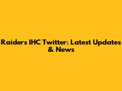 Raiders IHC Twitter: Latest Updates & News