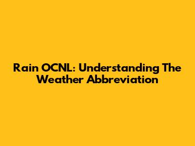 Rain OCNL: Understanding The Weather Abbreviation