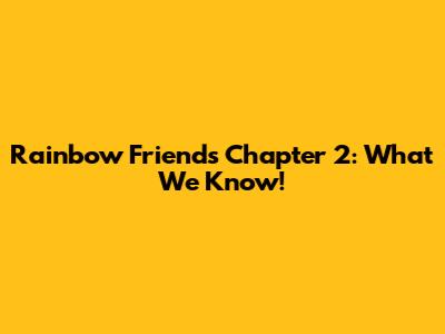 Rainbow Friends Chapter 2: What We Know!