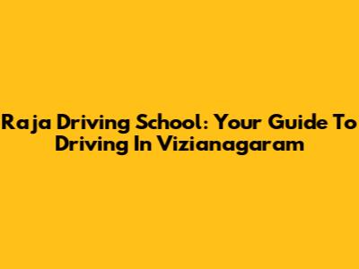 Raja Driving School: Your Guide To Driving In Vizianagaram