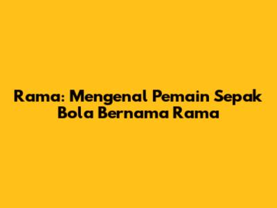 Rama: Mengenal Pemain Sepak Bola Bernama Rama