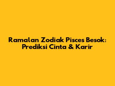 Ramalan Zodiak Pisces Besok: Prediksi Cinta & Karir