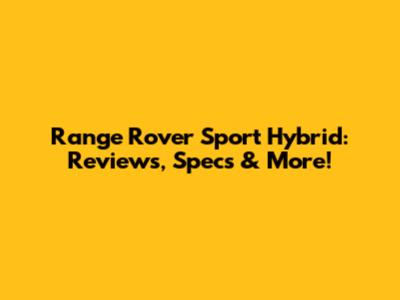 Range Rover Sport Hybrid: Reviews, Specs & More!