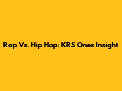 Rap Vs. Hip Hop: KRS One's Insight