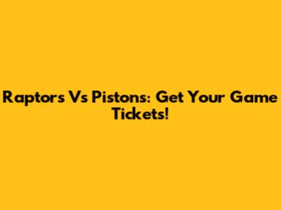 Raptors Vs Pistons: Get Your Game Tickets!