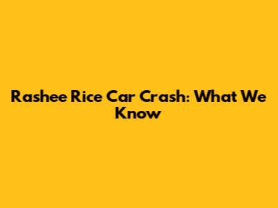 Rashee Rice Car Crash: What We Know