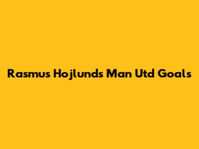 Rasmus Hojlund's Man Utd Goals