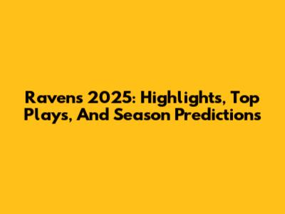 Ravens 2025: Highlights, Top Plays, And Season Predictions