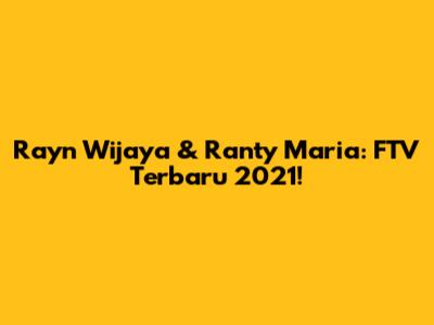 Rayn Wijaya & Ranty Maria: FTV Terbaru 2021!
