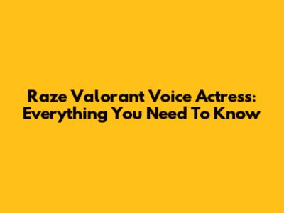 Raze Valorant Voice Actress: Everything You Need To Know