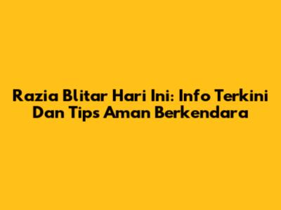 Razia Blitar Hari Ini: Info Terkini Dan Tips Aman Berkendara