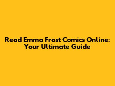 Read Emma Frost Comics Online: Your Ultimate Guide