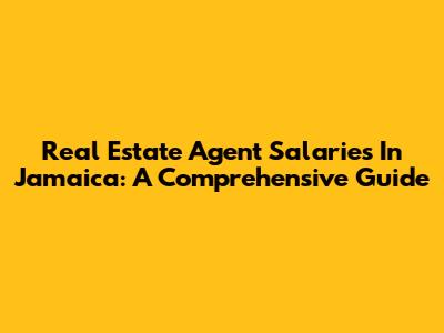 Real Estate Agent Salaries In Jamaica: A Comprehensive Guide