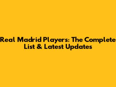 Real Madrid Players: The Complete List & Latest Updates