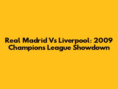 Real Madrid Vs Liverpool: 2009 Champions League Showdown