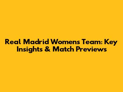 Real Madrid Women's Team: Key Insights & Match Previews